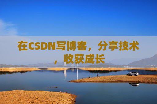 在CSDN写博客，分享技术，收获成长